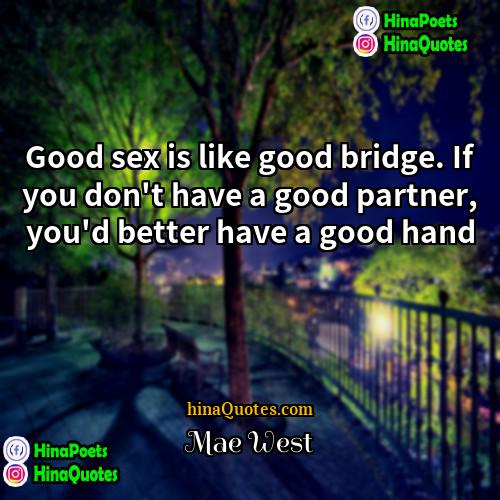 Mae West Quotes | Good sex is like good bridge. If